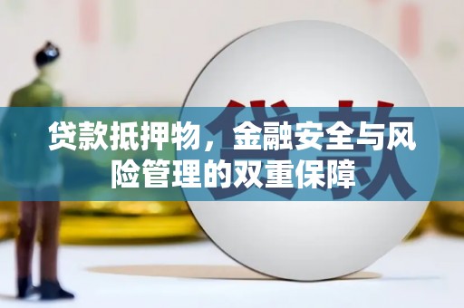 咸丰贷款抵押物，金融安全与风险管理的双重保障