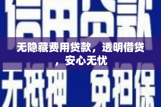 坪山新区无隐藏费用贷款，透明借贷，安心无忧
