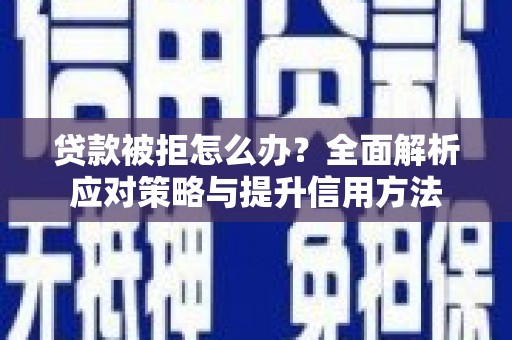 荥经贷款被拒怎么办？全面解析应对策略与提升信用方法