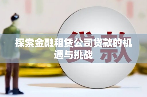 青羊探索金融租赁公司贷款的机遇与挑战
