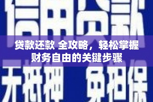 闻喜贷款还款 全攻略，轻松掌握财务自由的关键步骤