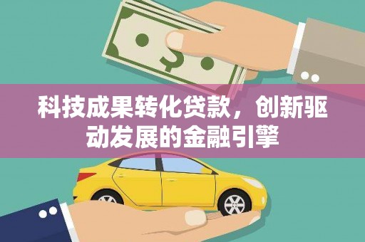 佳木斯科技成果转化贷款，创新驱动发展的金融引擎