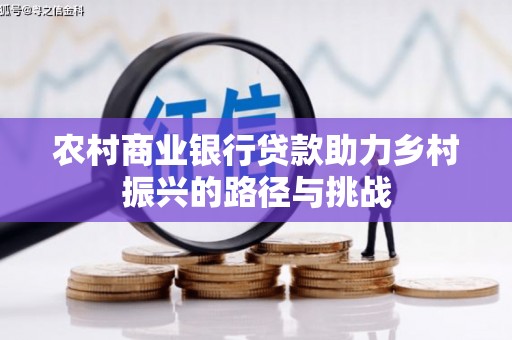 三沙农村商业银行贷款助力乡村振兴的路径与挑战