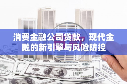 桐乡消费金融公司贷款，现代金融的新引擎与风险防控