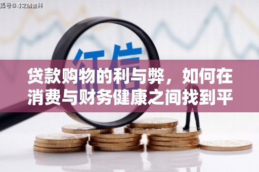 内湖贷款购物的利与弊，如何在消费与财务健康之间找到平衡
