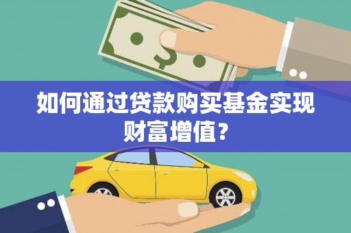 西昌如何通过贷款购买基金实现财富增值？