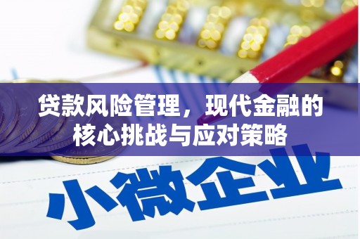 义马贷款风险管理，现代金融的核心挑战与应对策略