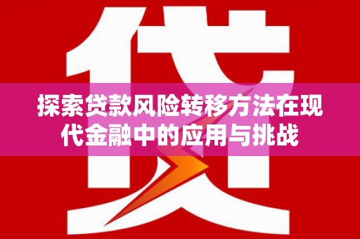 喀什探索贷款风险转移方法在现代金融中的应用与挑战