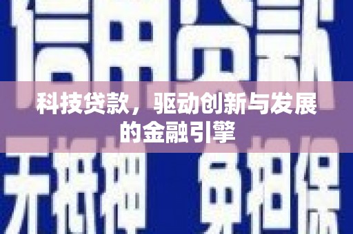 文成科技贷款，驱动创新与发展的金融引擎