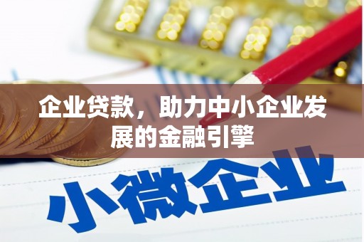 凤泉企业贷款，助力中小企业发展的金融引擎