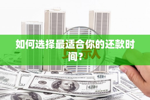 安溪如何选择最适合你的还款时间？