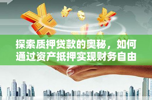 雾峰探索质押贷款的奥秘，如何通过资产抵押实现财务自由