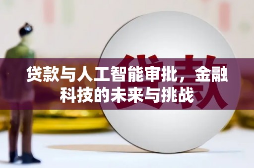 明溪贷款与人工智能审批，金融科技的未来与挑战