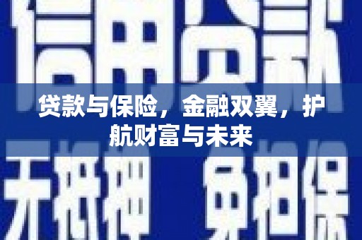 罗田贷款与保险，金融双翼，护航财富与未来