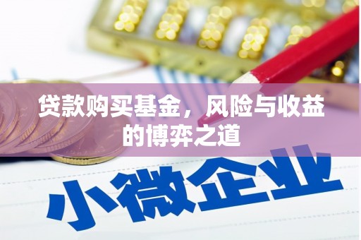 布拖贷款购买基金，风险与收益的博弈之道