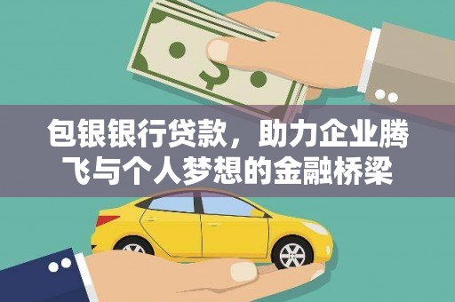 马尔康包银银行贷款，助力企业腾飞与个人梦想的金融桥梁