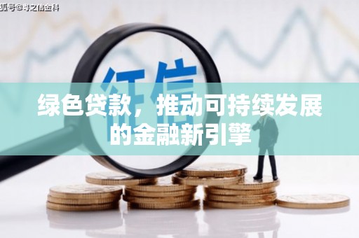 石岐绿色贷款，推动可持续发展的金融新引擎