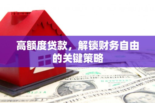 陆良高额度贷款，解锁财务自由的关键策略